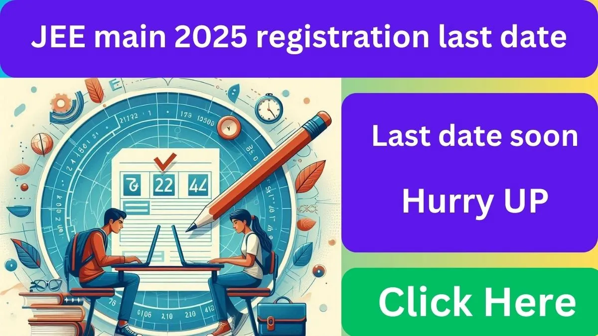 JEE main 2025 registration last date